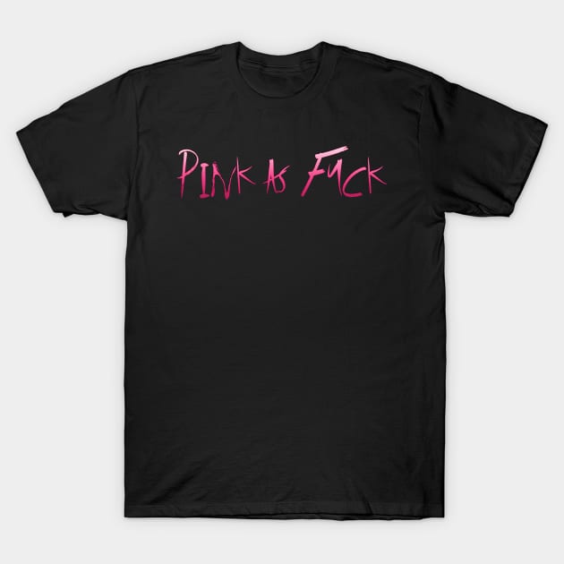 PINK AS FUCK T-Shirt by LanaBanana